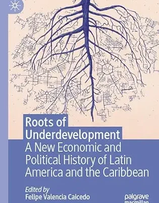 خرید و دانلود نسخه کامل کتاب زبان اصلی Roots of Underdevelopment: A New Economic and Political History of Latin America and the Caribbean PDF | دانلود کتاب خارجی