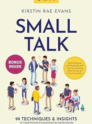 خرید و دانلود نسخه کامل کتاب زبان اصلی Small Talk [5-in-1]: 99 Techniques & Insights to Create Powerful Connections by Mastering the Art of Making Conversation. Build Rapport and Network with Ease by Knowing What to Say on Every Occasion PDF | دانلود کتاب خارجی