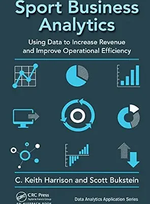 خرید و دانلود نسخه کامل کتاب زبان اصلی Sport Business Analytics: Using Data to Increase Revenue and Improve Operational Efficiency (Data Analytics Applications) PDF | دانلود کتاب خارجی