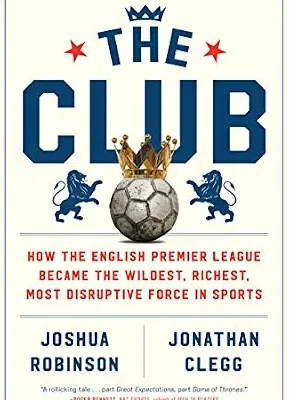خرید و دانلود نسخه کامل کتاب زبان اصلی The Club: How the English Premier League Became the Wildest, Richest, Most Disruptive Force in Sports PDF | دانلود کتاب خارجی