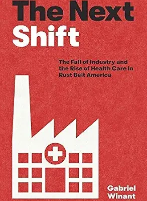 خرید و دانلود نسخه کامل کتاب زبان اصلی The Next Shift: The Fall of Industry and the Rise of Health Care in Rust Belt America PDF | دانلود کتاب خارجی