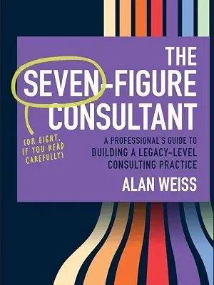 خرید و دانلود نسخه کامل کتاب زبان اصلی The Seven-Figure Consultant: A Professional’s Guide to Building a Legacy-Level Consulting Practice PDF | دانلود کتاب خارجی