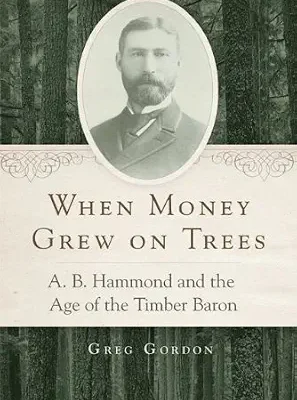 خرید و دانلود نسخه کامل کتاب زبان اصلی When Money Grew on Trees: A. B. Hammond and the Age of the Timber Baron PDF | دانلود کتاب خارجی