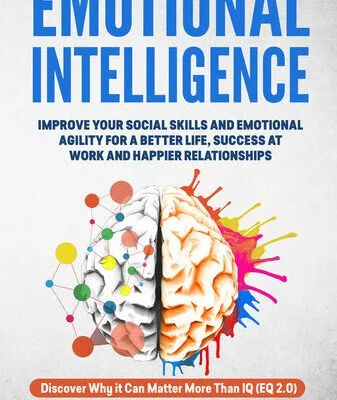 خرید و دانلود نسخه کامل کتاب Emotional Intelligence: Improve Your Emotional Agility and Social Skills for a Better Life, Success at Work and Happier Relationships. Discover Why EQ Can Matter More Than IQ (EQ 2.0)