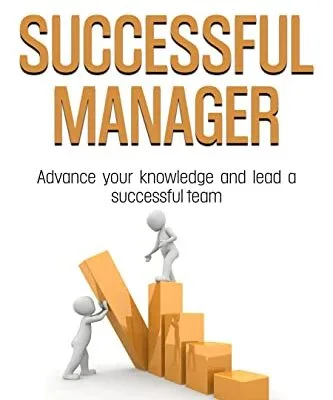 خرید و دانلود نسخه کامل کتاب How to Become a Successful Manager: Advance Your Knowledge and Lead a Successful Team Kindle Edition
