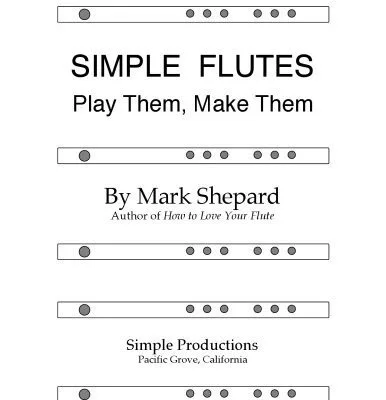خرید و دانلود نسخه کامل کتاب Simple Flutes: A Guide to Flute Making and Playing, or How to Make and Play Great Homemade Musical Instruments for Children and All Ages from Bamboo, Wood, Clay, Metal, PVC Plastic, or Anything Else