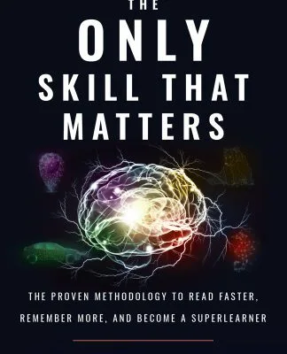 خرید و دانلود نسخه کامل کتاب The Only Skill that Matters: The Proven Methodology to Read Faster, Remember More, and Become a SuperLearner
