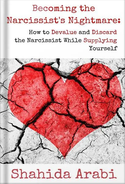 خرید و دانلود نسخه کامل کتاب Becoming the Narcissist’s Nightmare: How to Devalue and Discard the Narcissist While Supplying Yourself by Shahida Arabi