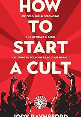 خرید و دانلود نسخه کامل کتاب زبان اصلی How To Start A Cult: Be bold, build belonging and attract a band of devoted followers to your brand | دانلود کتاب خارجی