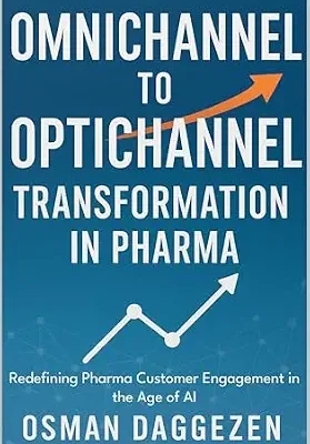 خرید و دانلود نسخه کامل کتاب زبان اصلی Omnichannel to Optichannel Transformation in Pharma: Redefining Pharma Customer Engagement in the Age of AI (Pharma Omnichannel & AI Engagement Strategy Series Book 2) | دانلود کتاب خارجی
