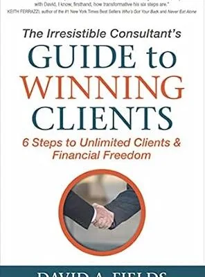خرید و دانلود نسخه کامل کتاب زبان اصلی The Irresistible Consultant’s Guide to Winning Clients: 6 Steps to Unlimited Clients & Financial Freedom | دانلود کتاب خارجی
