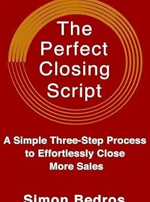 خرید و دانلود نسخه کامل کتاب زبان اصلی The Perfect Closing Script: A Simple Three-Step Process to Effortlessly Close More Sales (Communication Skills , Sales Techniques, Handling Objections, Closing Deals) 2nd Edition: Revised & Expanded | دانلود کتاب خارجی