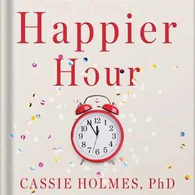 خرید و دانلود نسخه کامل کتاب Happier Hour: How to Beat Distraction, Expand Your Time, and Focus on What Matters Most by Cassie Holmes