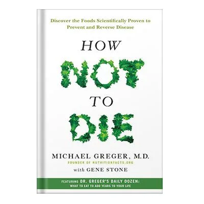 خرید و دانلود نسخه کامل کتاب How Not to Die Discover the Foods Scientifically Proven to Prevent and Reverse Disease by Michael Greger, Gene Stone