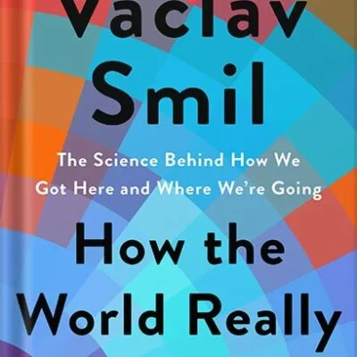 خرید و دانلود نسخه کامل کتاب How the World Really Works: The Science Behind How We Got Here and Where We’re Going by Vaclav Smil