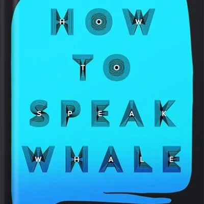 خرید و دانلود نسخه کامل کتاب How to Speak Whale: A Voyage into the Future of Animal Communication by Tom Mustill