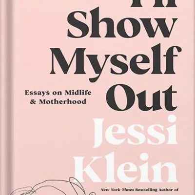 خرید و دانلود نسخه کامل کتاب I’ll Show Myself Out: Essays on Midlife and Motherhood by Jessi Klein