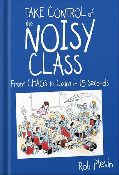 خرید و دانلود نسخه کامل کتاب Take Control of the Noisy Class: From chaos to calm in 15 seconds (Super-effective classroom management strategies for teachers in today’s toughest classrooms)