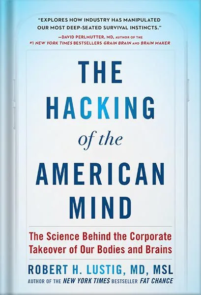 خرید و دانلود نسخه کامل کتاب The Hacking of the American Mind: The Science Behind the Corporate Takeover of Our Bodies and Brains by Robert H. Lustig
