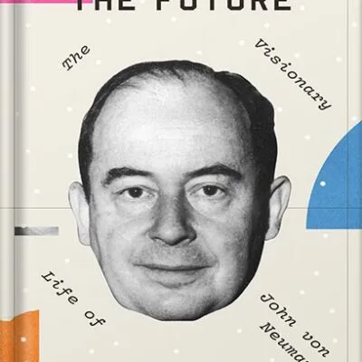خرید و دانلود نسخه کامل کتاب The Man from the Future: The Visionary Ideas of John von Neumann by Ananyo Bhattacharya