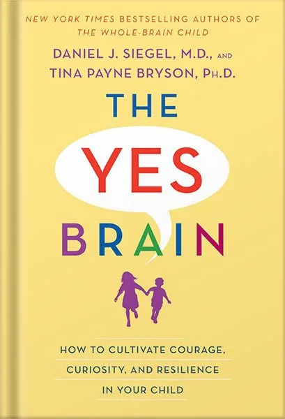 خرید و دانلود نسخه کامل کتاب The Yes Brain: How to Cultivate Courage, Curiosity, and Resilience in Your Child by Daniel J. Siegel